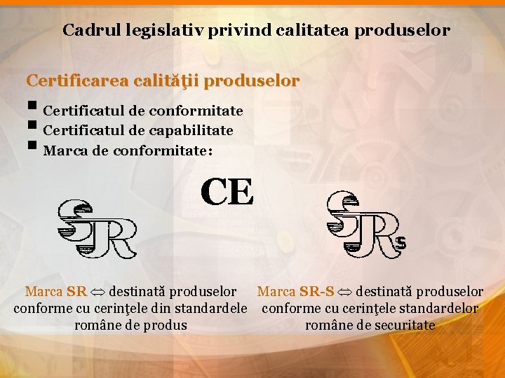 Cadrul legislativ privind calitatea produselor Certificarea calităţii produselor § Certificatul de conformitate § Certificatul