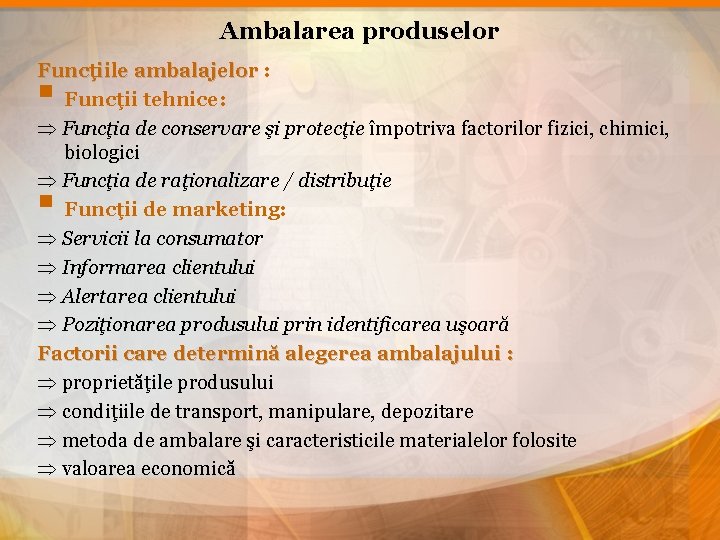 Ambalarea produselor Funcţiile ambalajelor : Funcţiile ambalajelor Funcţii tehnice: Funcţia de conservare şi protecţie