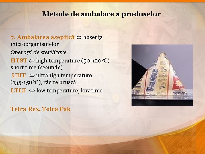 Metode de ambalare a produselor 7. Ambalarea aseptică absenţa microorganismelor Operaţii de sterilizare: HTST