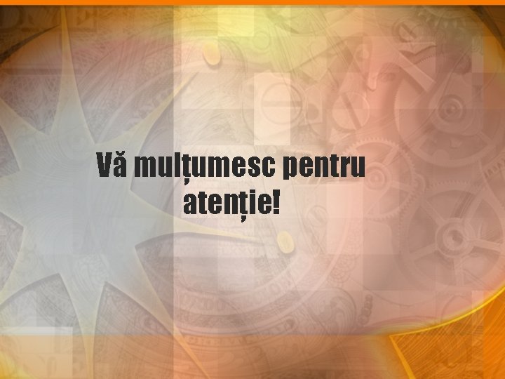 Vă mulţumesc pentru atenţie! 