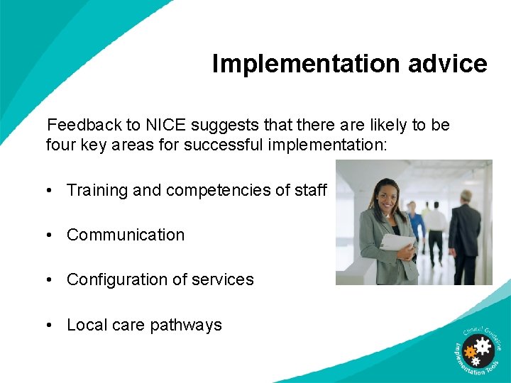 Implementation advice Feedback to NICE suggests that there are likely to be four key Implementation advice Feedback to NICE suggests that there are likely to be four key