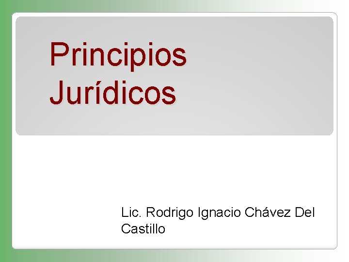 Principios Jurídicos Lic. Rodrigo Ignacio Chávez Del Castillo 