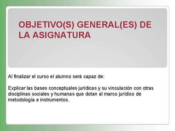 OBJETIVO(S) GENERAL(ES) DE LA ASIGNATURA Al finalizar el curso el alumno será capaz de: