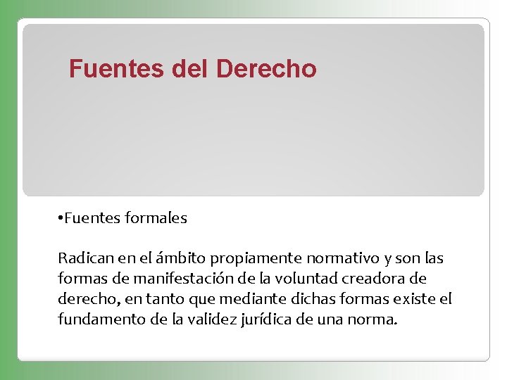 Fuentes del Derecho • Fuentes formales Radican en el ámbito propiamente normativo y son