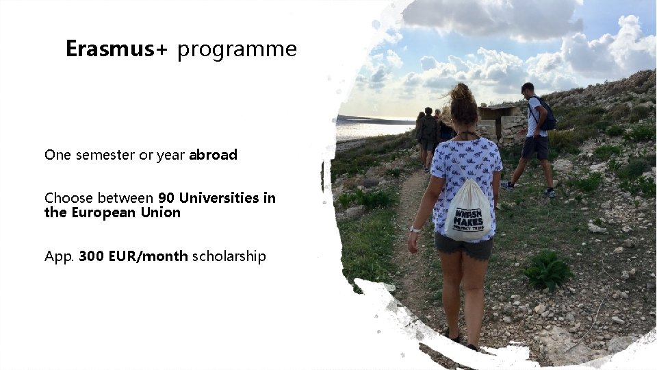 Erasmus+ programme One semester or year abroad Choose between 90 Universities in the European