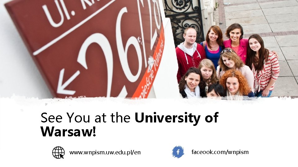 See You at the University of Warsaw! www. wnpism. uw. edu. pl/en faceook. com/wnpism
