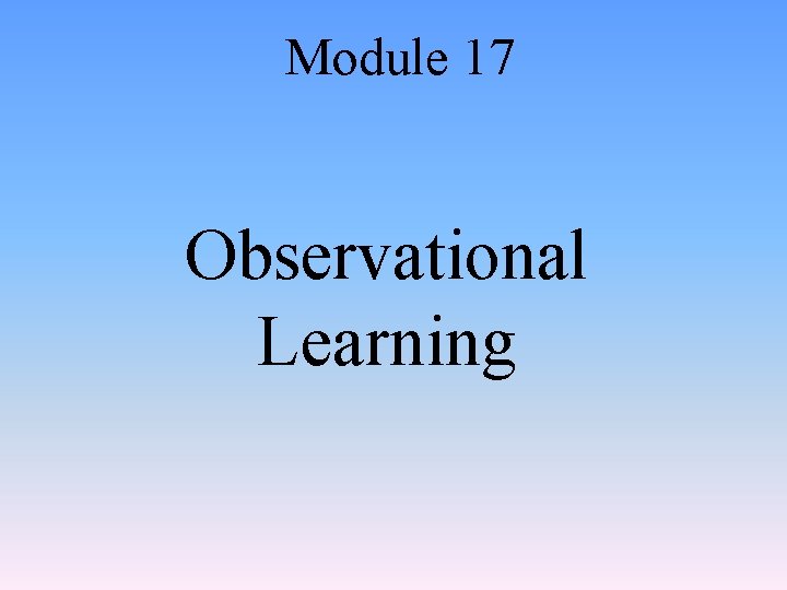 Module 17 Observational Learning 