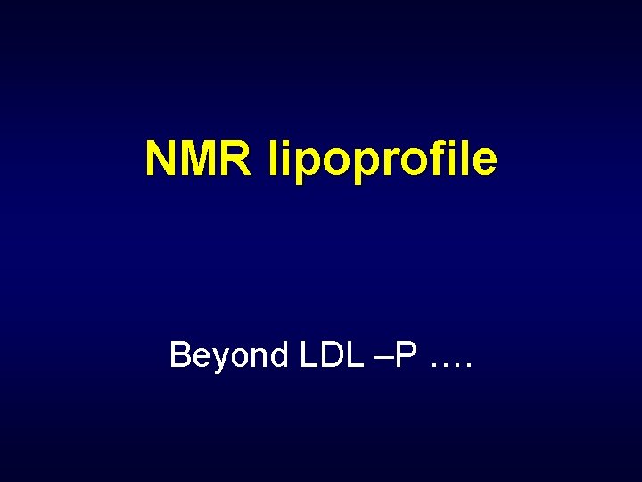 NMR lipoprofile Beyond LDL –P …. 