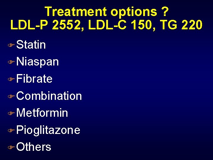 Treatment options ? LDL-P 2552, LDL-C 150, TG 220 FStatin FNiaspan FFibrate FCombination FMetformin