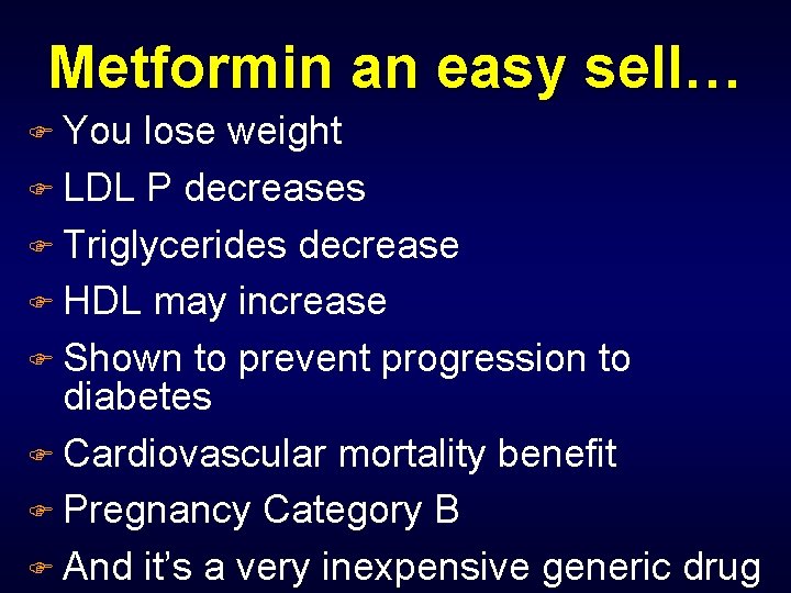 Metformin an easy sell… F You lose weight F LDL P decreases F Triglycerides