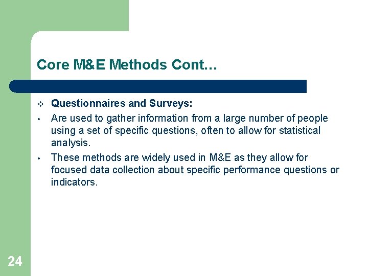 Core M&E Methods Cont… v • • 24 Questionnaires and Surveys: Are used to