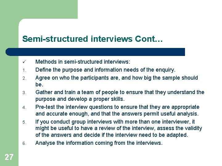 Semi-structured interviews Cont… ü 1. 2. 3. 4. 5. 6. 27 Methods in semi-structured
