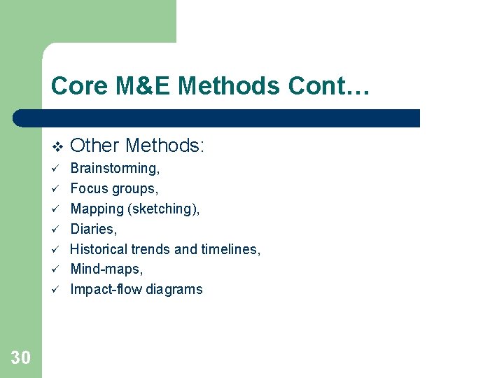 Core M&E Methods Cont… v Other Methods: ü Brainstorming, Focus groups, Mapping (sketching), Diaries,