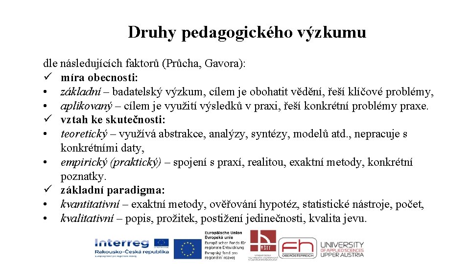 Druhy pedagogického výzkumu dle následujících faktorů (Průcha, Gavora): ü míra obecnosti: • základní –