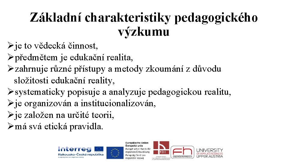 Základní charakteristiky pedagogického výzkumu Øje to vědecká činnost, Øpředmětem je edukační realita, Øzahrnuje různé