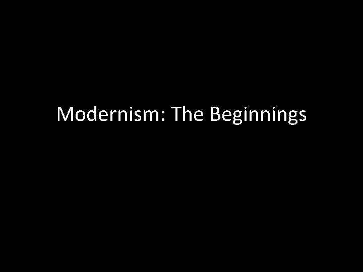 Modernism: The Beginnings 