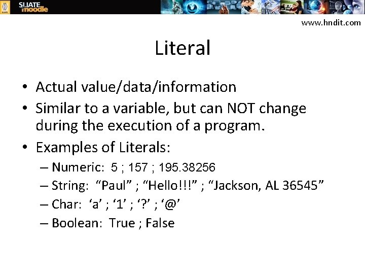 www. hndit. com Literal • Actual value/data/information • Similar to a variable, but can