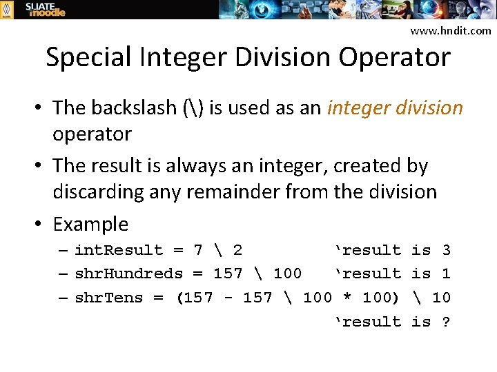 www. hndit. com Special Integer Division Operator • The backslash () is used as