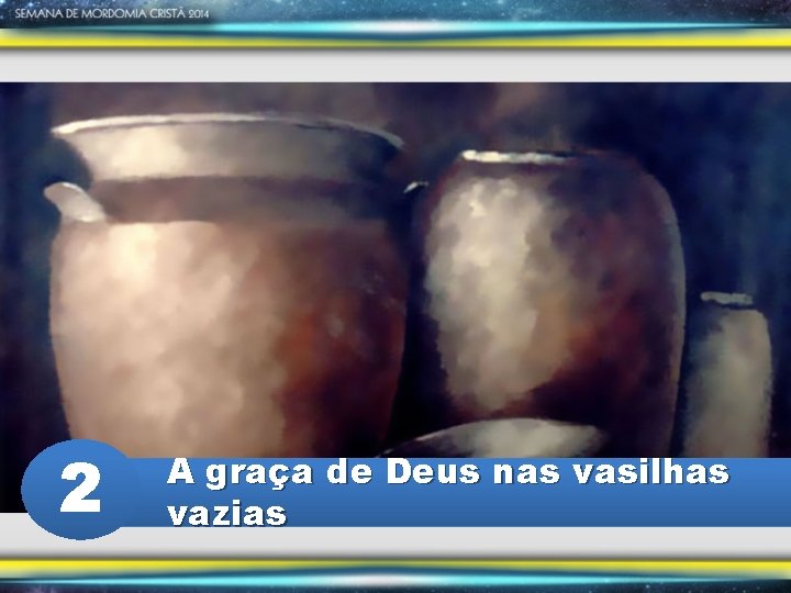 2 A graça de Deus nas vasilhas vazias 
