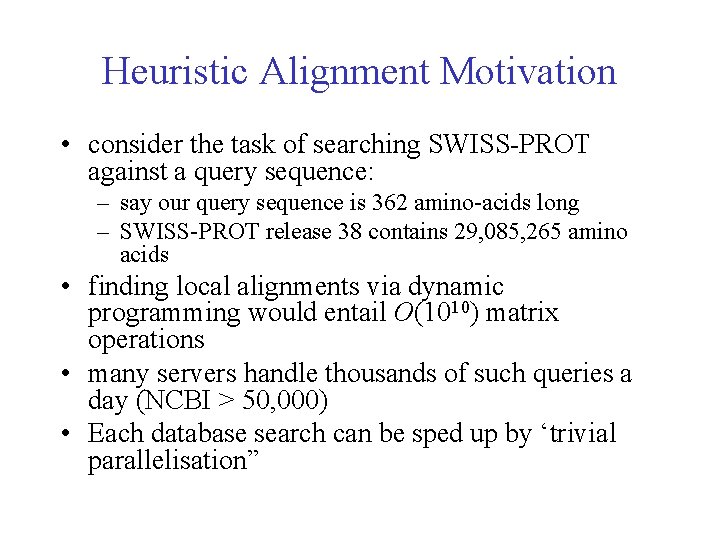 Heuristic Alignment Motivation • consider the task of searching SWISS-PROT against a query sequence: Heuristic Alignment Motivation • consider the task of searching SWISS-PROT against a query sequence: