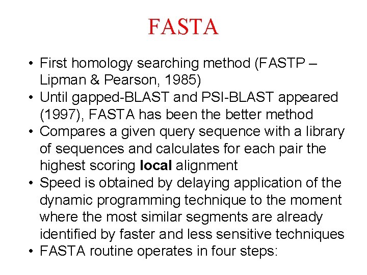 FASTA • First homology searching method (FASTP – Lipman & Pearson, 1985) • Until FASTA • First homology searching method (FASTP – Lipman & Pearson, 1985) • Until