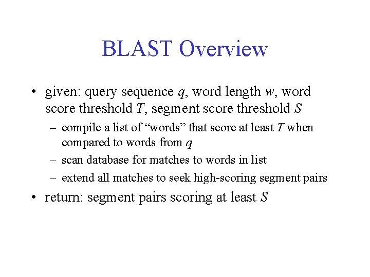 BLAST Overview • given: query sequence q, word length w, word score threshold T, BLAST Overview • given: query sequence q, word length w, word score threshold T,