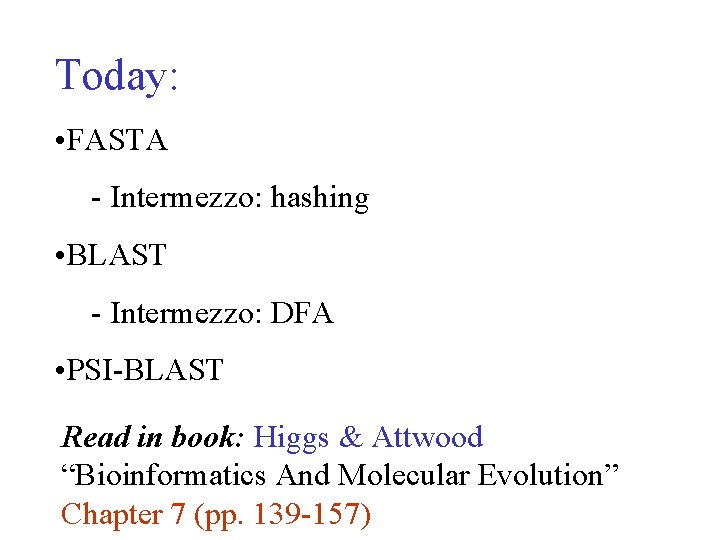 Today: • FASTA - Intermezzo: hashing • BLAST - Intermezzo: DFA • PSI-BLAST Read Today: • FASTA - Intermezzo: hashing • BLAST - Intermezzo: DFA • PSI-BLAST Read
