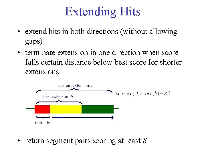 Extending Hits • extend hits in both directions (without allowing gaps) • terminate extension Extending Hits • extend hits in both directions (without allowing gaps) • terminate extension