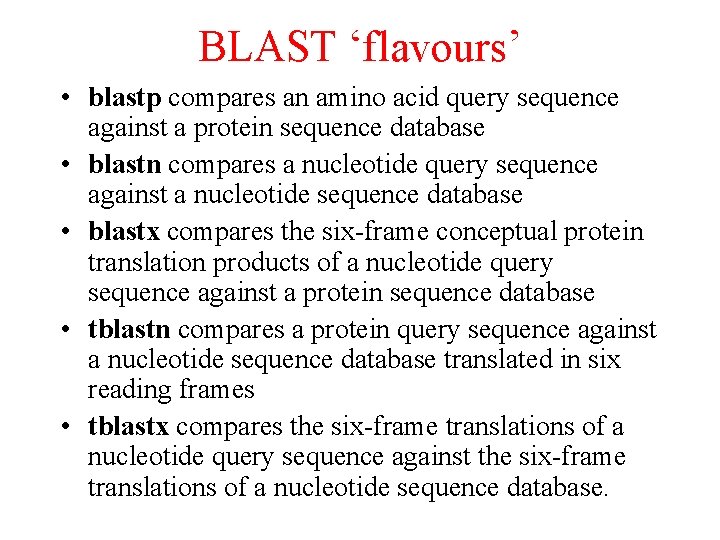 BLAST ‘flavours’ • blastp compares an amino acid query sequence against a protein sequence BLAST ‘flavours’ • blastp compares an amino acid query sequence against a protein sequence