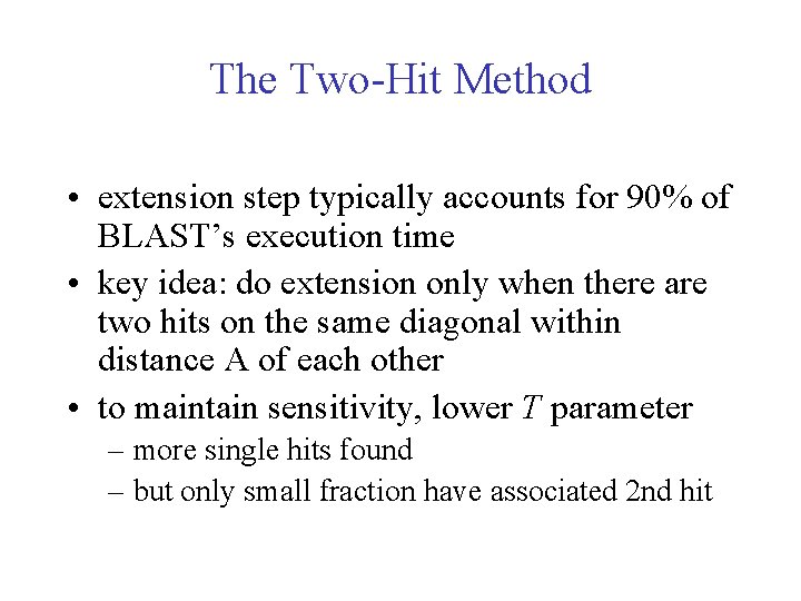 The Two-Hit Method • extension step typically accounts for 90% of BLAST’s execution time The Two-Hit Method • extension step typically accounts for 90% of BLAST’s execution time