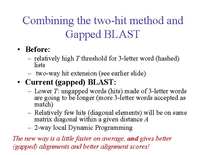 Combining the two-hit method and Gapped BLAST • Before: – relatively high T threshold Combining the two-hit method and Gapped BLAST • Before: – relatively high T threshold