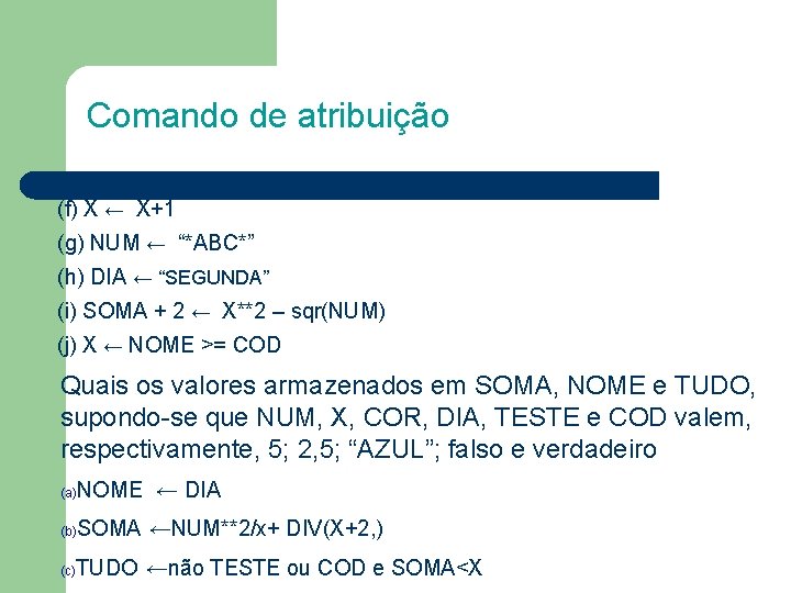 Comando de atribuição (f) X ← X+1 (g) NUM ← “*ABC*” (h) DIA ←