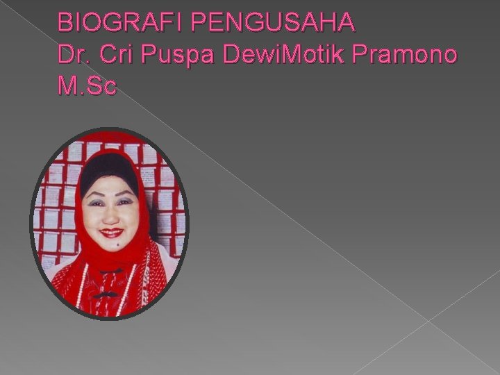 BIOGRAFI PENGUSAHA Dr. Cri Puspa Dewi. Motik Pramono M. Sc 