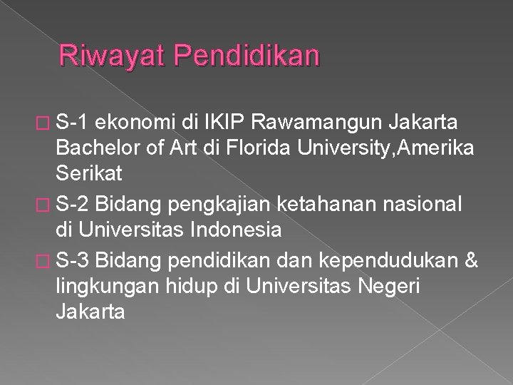 Riwayat Pendidikan � S-1 ekonomi di IKIP Rawamangun Jakarta Bachelor of Art di Florida