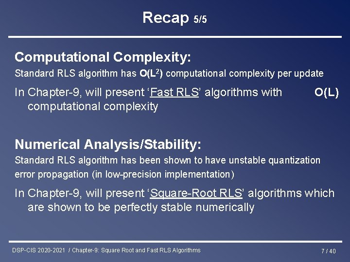 Recap 5/5 Computational Complexity: Standard RLS algorithm has O(L 2) computational complexity per update