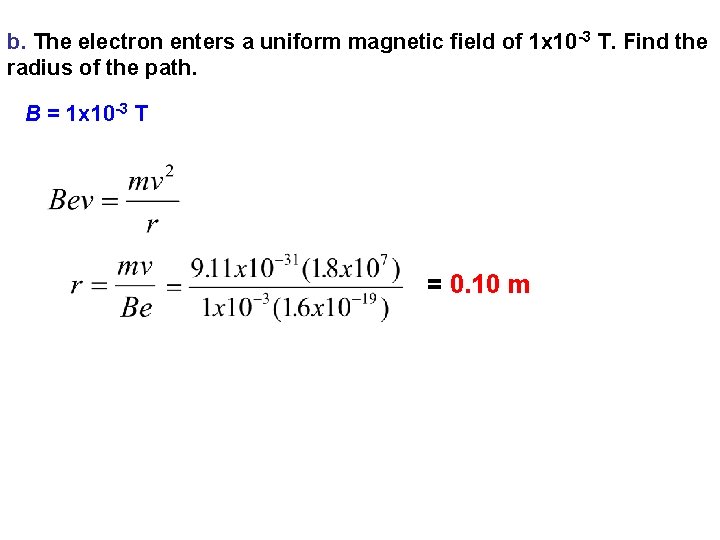 b. The electron enters a uniform magnetic field of 1 x 10 -3 T. b. The electron enters a uniform magnetic field of 1 x 10 -3 T.