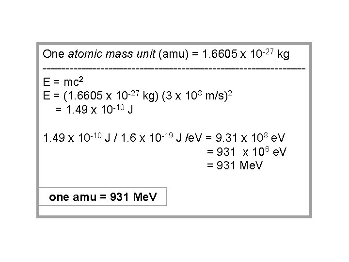 One atomic mass unit (amu) = 1. 6605 x 10 -27 kg ----------------------------------E = One atomic mass unit (amu) = 1. 6605 x 10 -27 kg ----------------------------------E =