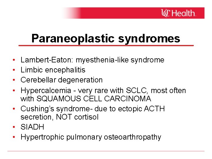 Paraneoplastic syndromes • • Lambert-Eaton: myesthenia-like syndrome Limbic encephalitis Cerebellar degeneration Hypercalcemia - very