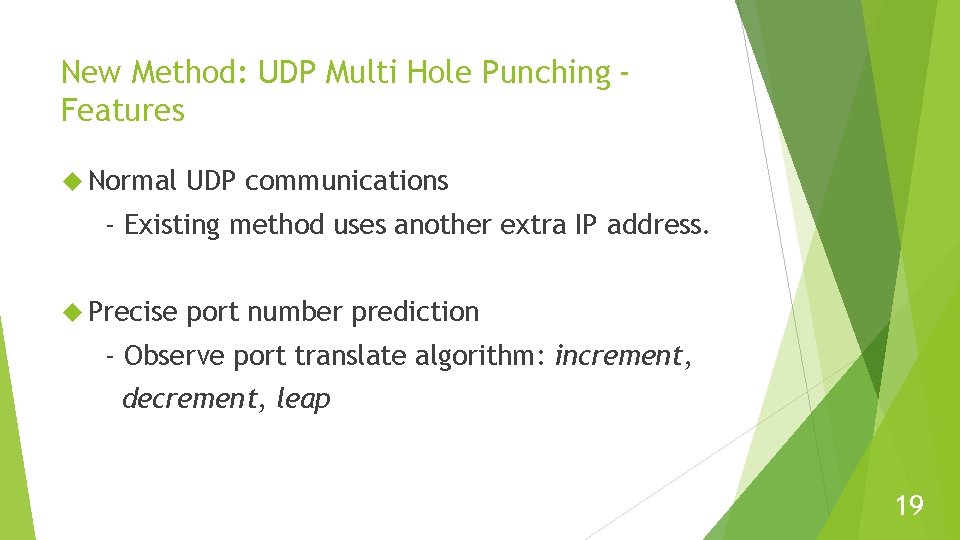 New Method: UDP Multi Hole Punching Features Normal UDP communications - Existing method uses