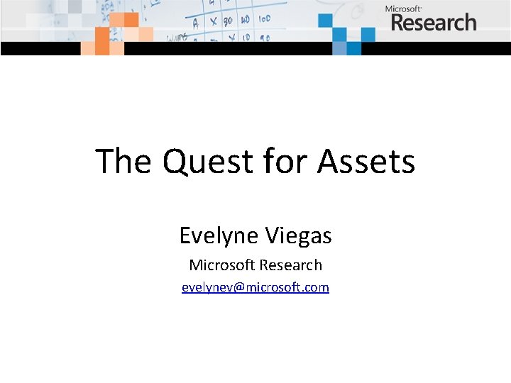 The Quest for Assets Evelyne Viegas Microsoft Research evelynev@microsoft. com 