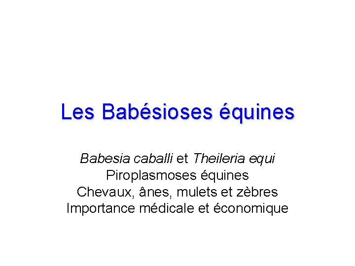Les Babésioses équines Babesia caballi et Theileria equi Piroplasmoses équines Chevaux, ânes, mulets et