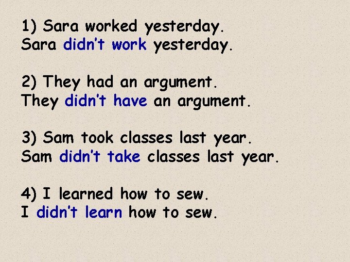 1) Sara worked yesterday. Sara didn’t work yesterday. 2) They had an argument. They