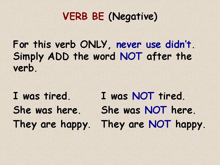 VERB BE (Negative) For this verb ONLY, never use didn’t. Simply ADD the word