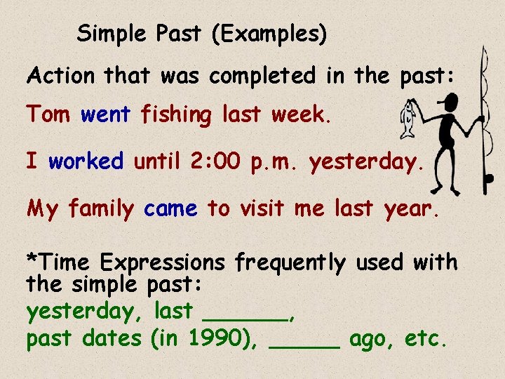 Simple Past (Examples) Action that was completed in the past: Tom went fishing last