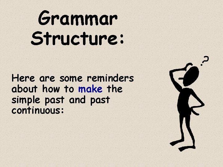 Grammar Structure: Here are some reminders about how to make the simple past and
