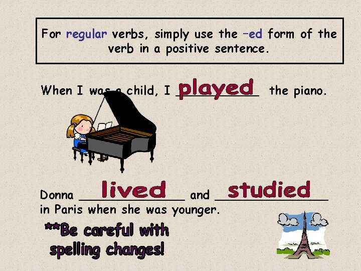For regular verbs, simply use the –ed form of the verb in a positive
