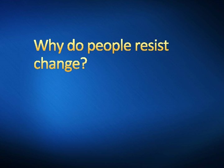 Why do people resist change? 