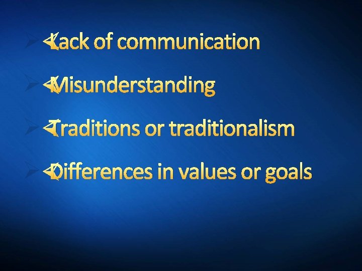 Ø Lack of communication Ø Misunderstanding Ø Traditions or traditionalism Ø Differences in values