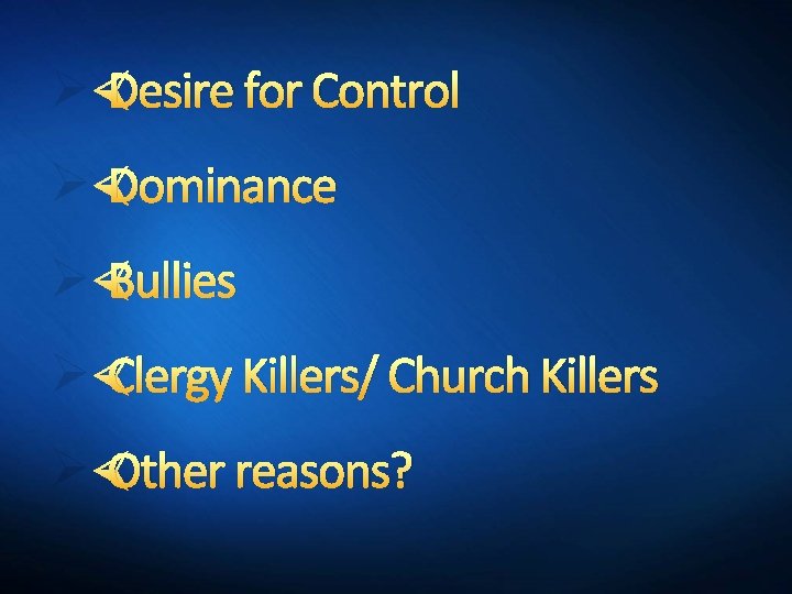 Ø Desire for Control Ø Dominance Ø Bullies Ø Clergy Killers/ Church Killers Ø