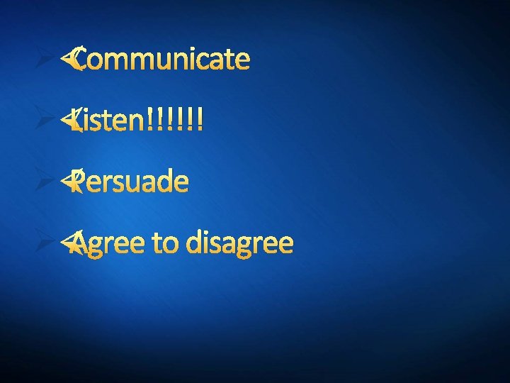 Ø Communicate Ø Listen!!!!!! Ø Persuade Ø Agree to disagree 